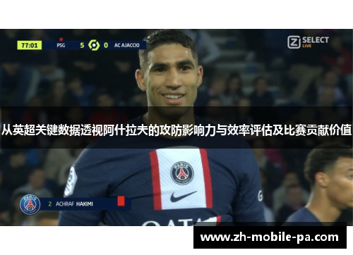 从英超关键数据透视阿什拉夫的攻防影响力与效率评估及比赛贡献价值