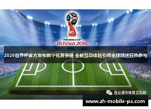 2026世界杯官方发布数字化赛事册 全新互动体验引领全球球迷狂热参与 2026世界杯官方发布数字化赛事册 全新互动体验引领全球球迷狂热参与