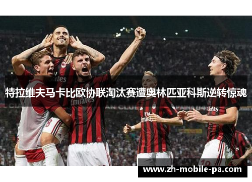 特拉维夫马卡比欧协联淘汰赛遭奥林匹亚科斯逆转惊魂