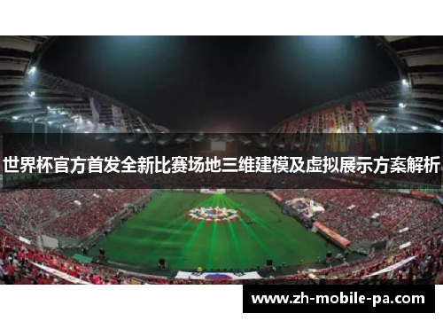 世界杯官方首发全新比赛场地三维建模及虚拟展示方案解析 世界杯官方首发全新比赛场地三维建模及虚拟展示方案解析